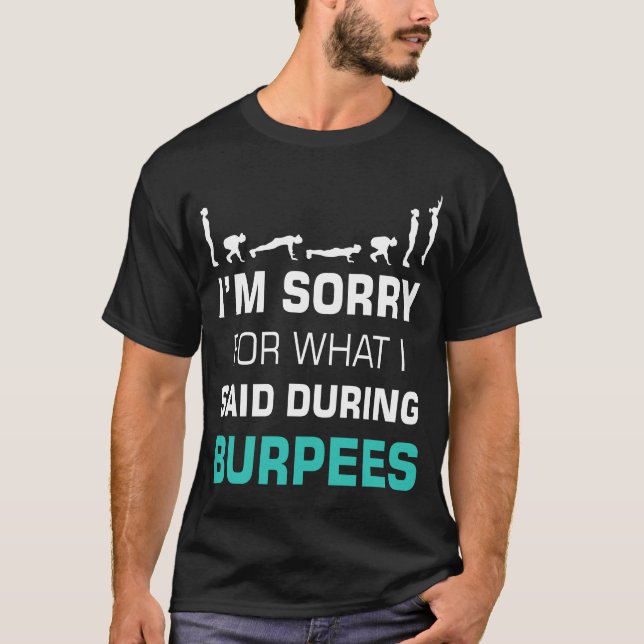 I'm Sorry For What I Said During Burpees T-Shirt (Front)
