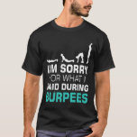 I'm Sorry For What I Said During Burpees T-Shirt<br><div class="desc">I'm Sorry For What I Said During Burpees</div>