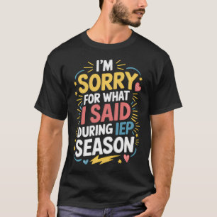 I'M Sorry For What I Said During Iep Season Sped T-Shirt