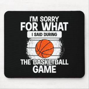 I'm Sorry For What I Said During The Basketball Ga Mouse Pad