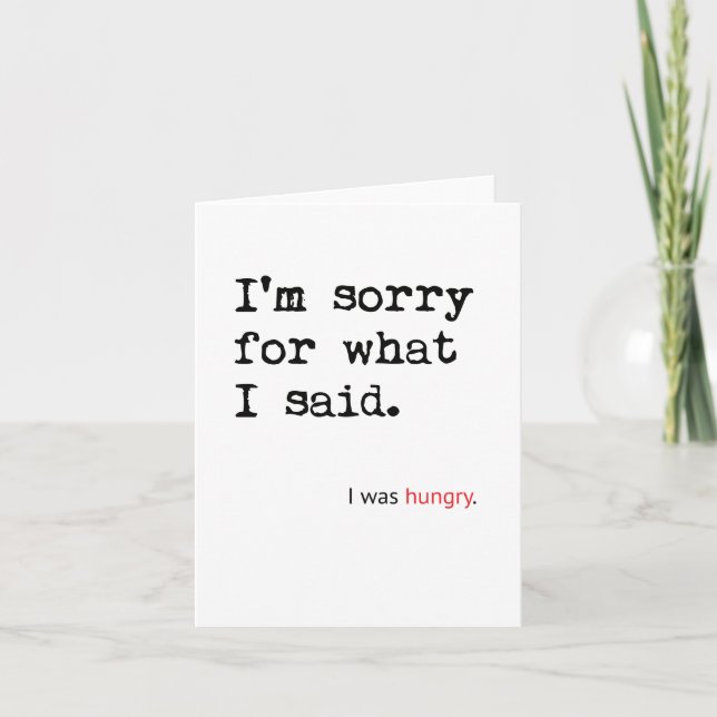 I'm Sorry for What I Said (I was hungry) Greeting Card (Front)