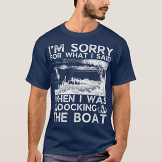 Im sorry for what I said when I was docking the bo T-Shirt