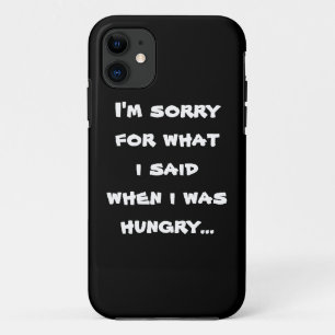 I'm sorry for what i said when i was hungry ... iPhone 11 case