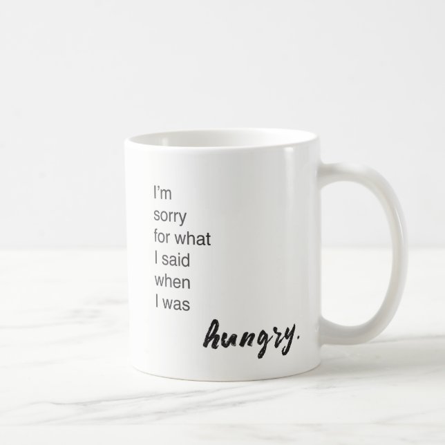 I'm sorry for what I said when I was hungry funny  Coffee Mug (Right)