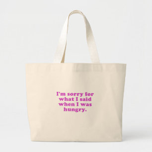 Im Sorry for What I Said When I Was Hungry Large Tote Bag