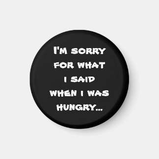 I'm sorry for what i said when i was hungry magnet