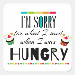 I'm Sorry for What I Said When I Was Hungry Square Sticker