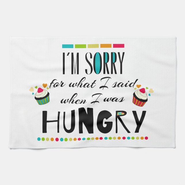 I'm Sorry for What I Said When I Was Hungry Tea Towel (Horizontal)