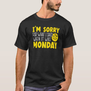 I'm Sorry For What I Said When It Was Monday I Hat T-Shirt