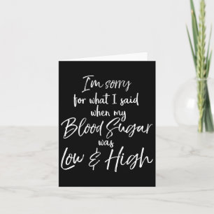 I'm Sorry For What I Said When My Blood Sugar Was  Card