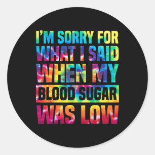 Im Sorry For What I Said When My Blood Sugar Was L Classic Round Sticker
