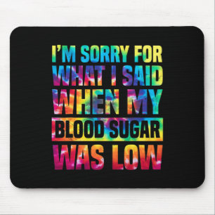 Im Sorry For What I Said When My Blood Sugar Was L Mouse Pad