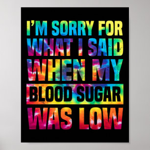 Im Sorry For What I Said When My Blood Sugar Was L Poster