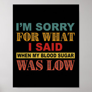I'm Sorry For What I Said When My Blood Sugar Was  Poster