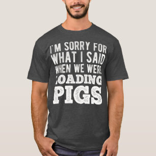 Im Sorry for What I Said When We Were Loading T-Shirt
