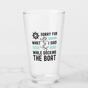 I'm sorry for what I said while docking the boat Glass
