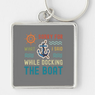 I'm sorry for what I said while docking the boat Key Ring