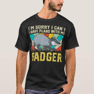 Im Sorry I Cant I Have Plans With My Badger T-Shirt