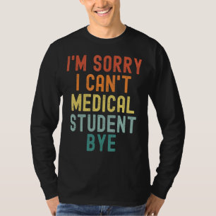 I'm Sorry I Can't Medical Student Bye Nurse Gradua T-Shirt