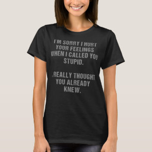 Im Sorry I Hurt Your Feelings Offensive Sarcastic T-Shirt
