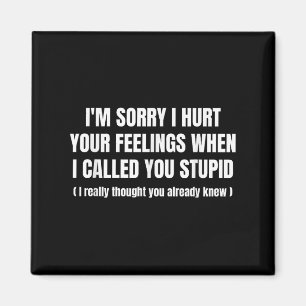 Im Sorry I Hurt Your Feelings When I Called You St Magnet