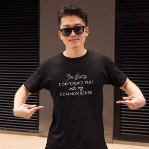 I'm Sorry I Offended You   Common Sense T-Shirt