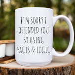 I'm sorry I offended you using facts & logic funny Coffee Mug<br><div class="desc">This Coffee Mug Features a funny text design I'm sorry I offended you by using facts & logic. Best funny mug for best friends and family.</div>
