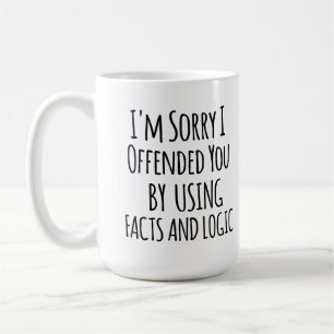 I'm sorry I offended you using facts & logic Funny Coffee Mug