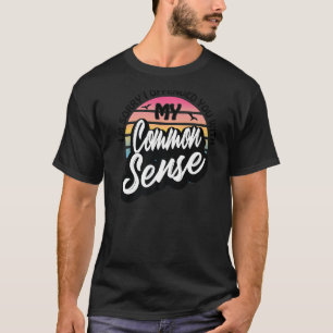 I'm sorry i offended you with my common sense T-Shirt