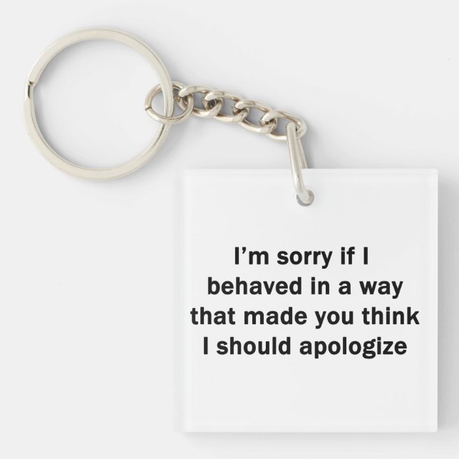 I'm Sorry If I Behaved in a Way Key Ring (Front)