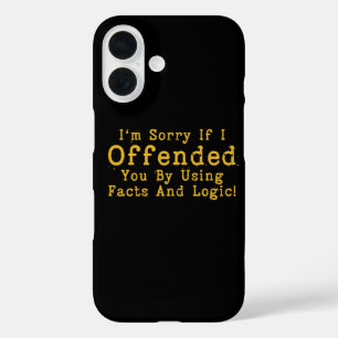 I'm Sorry If I Offended You By Using Facts & Logic iPhone 16 Case