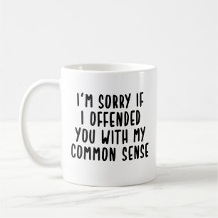 I'm Sorry If I Offended You With My Common Sense Coffee Mug