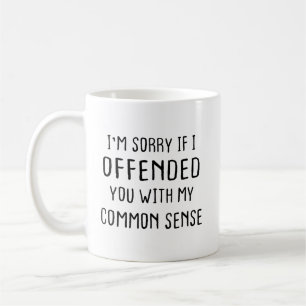 I'm Sorry If I Offended You With My Common Sense Coffee Mug