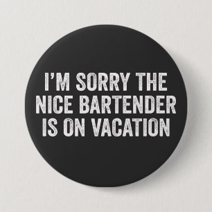 I'm Sorry The Nice Bartender Is On Vacation Gift 7.5 Cm Round Badge