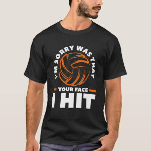 I'm Sorry Was That Your Face I Hit Volleyball T-Shirt