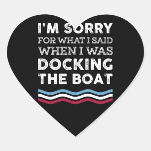 I'm Sorry What I Sad When I Was Docking The Boat Heart Sticker