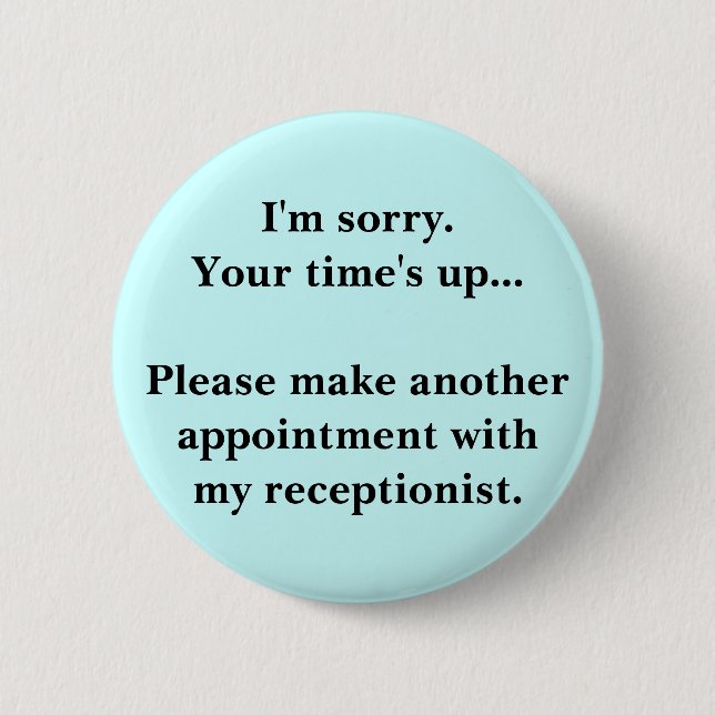 I'm sorry. Your time's up... 6 Cm Round Badge (Front)