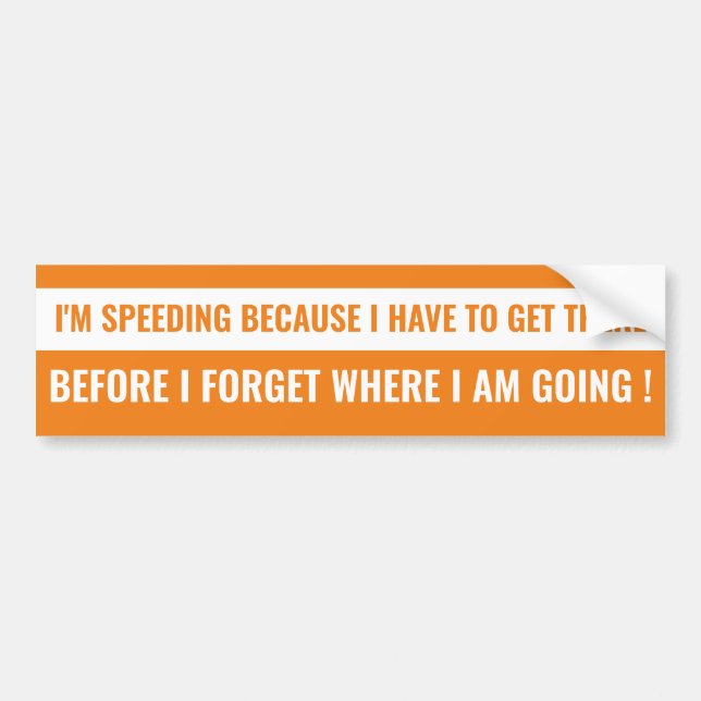 "I'm Speeding Because..." Funny Aging Quote Bumper Sticker (Front)