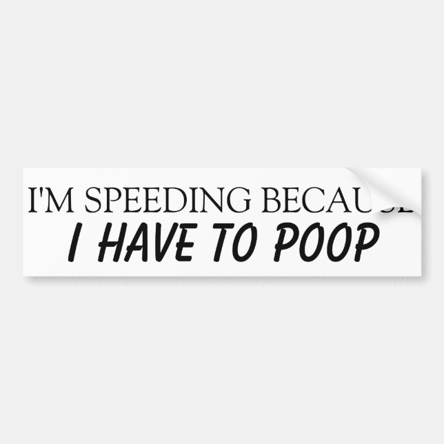 I'm speeding because I have to poop Bumper Sticker (Front)
