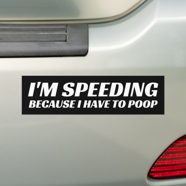 I'm Speeding Because I Have to Poop, Hilarious Bumper Sticker (On Car)