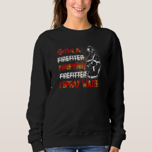 I'm Spray Water Firefighter Awesome Firefighter Sweatshirt