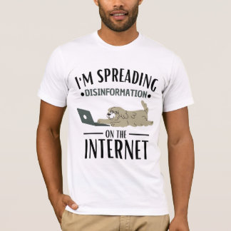 I'm spreading Disinformation on the Internet  T-Shirt