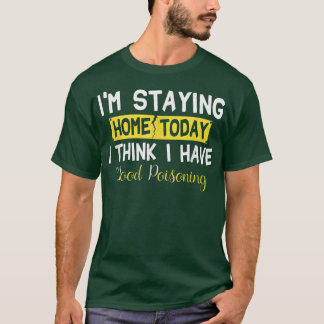I'm Staying Home Today I Think I Have Mood Poisoni T-Shirt