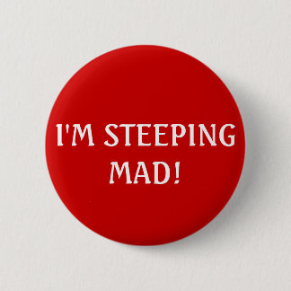 I'M STEEPING MAD! 6 CM ROUND BADGE