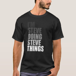 I'M STEVE DOING STEVE THINGS Birthday Dude Joke Q T-Shirt