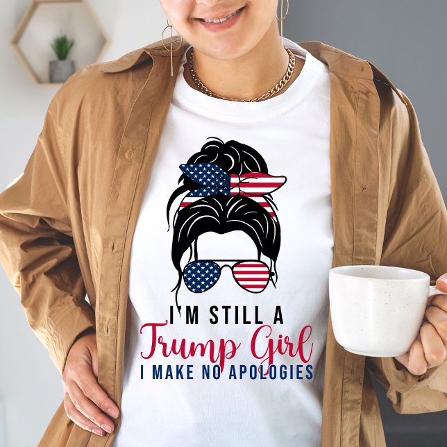 I'm Still A Trump Girl I Make No Apologies Trump  T-Shirt (Creator Uploaded)