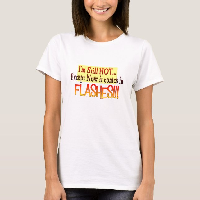 I'm still hot except now it comes in FLASHES T-Shirt (Front)
