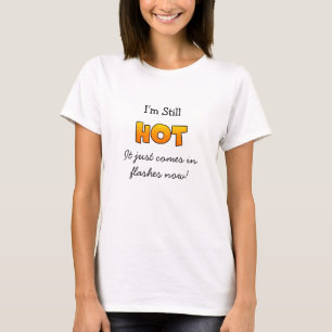I'm still Hot, it just come in Flashes Now  T-Shirt