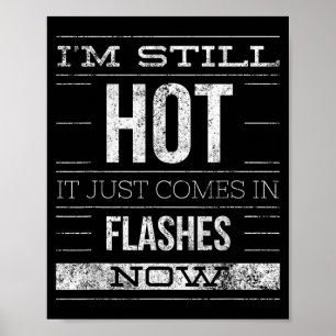 Im Still Hot It Just Comes in Flashes Now Poster