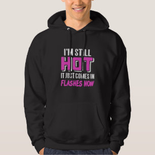 I'm Still Hot It Just Comes In Flashes Now Present Hoodie
